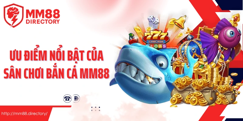 Ưu điểm nổi bật của sân chơi bắn cá MM88