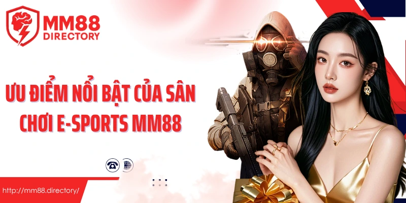 Ưu điểm nổi bật của sân chơi E-Sports MM88